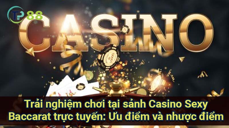 trai-nghiem-choi-tai-sanh-casino-sexy-baccarat-truc-tuyen:-uu-diem-va-nhuoc-diem