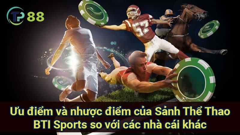 Sảnh Thể Thao BTI Sports: Sân chơi Đa dạng & Uy Tín 4 uu-diem-va-nhuoc-diem-cua-sanh-the-thao-bti-sports-so-voi-cac-nha-cai-khac
